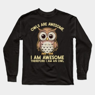 Owls are awesome, I am awesome Therefore I am an owl Long Sleeve T-Shirt